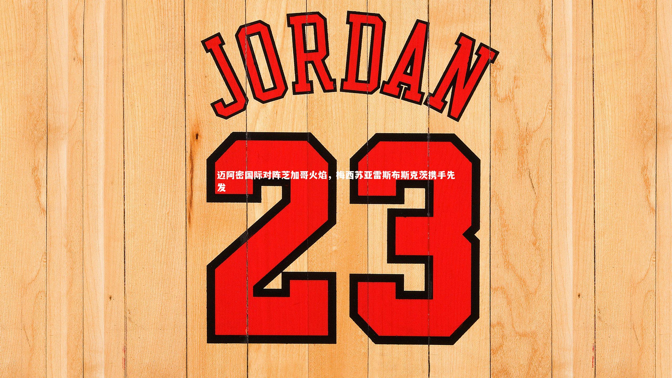 迈阿密国际对阵芝加哥火焰，梅西苏亚雷斯布斯克茨携手先发