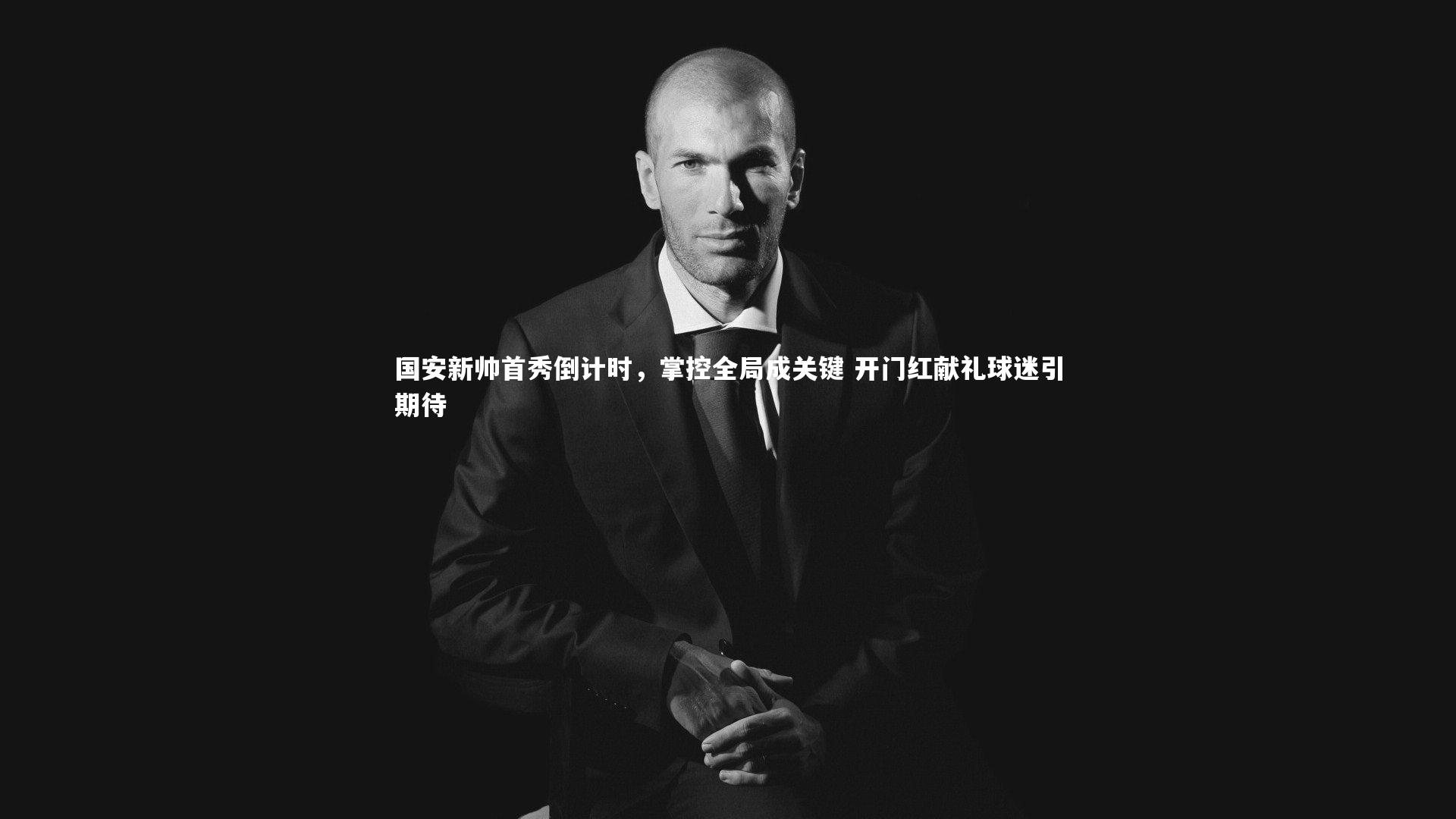 国安新帅首秀倒计时，掌控全局成关键 开门红献礼球迷引期待