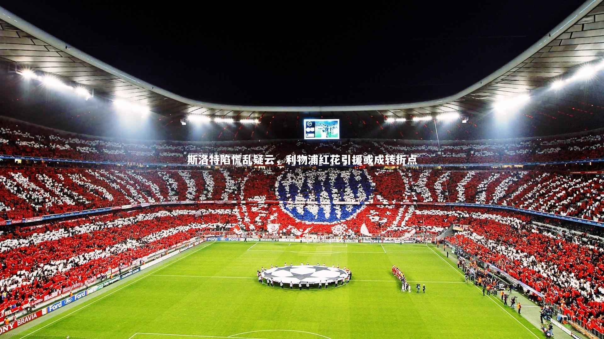 斯洛特陷慌乱疑云，利物浦红花引援或成转折点