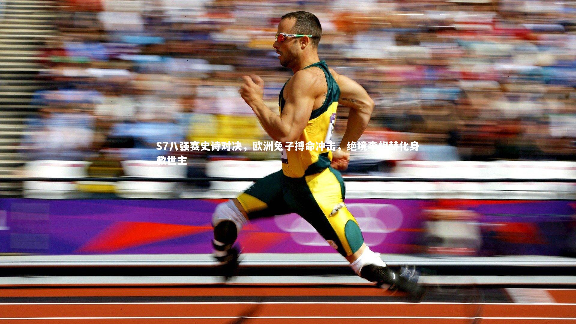 S7八强赛史诗对决，欧洲兔子搏命冲击，绝境李相赫化身救世主