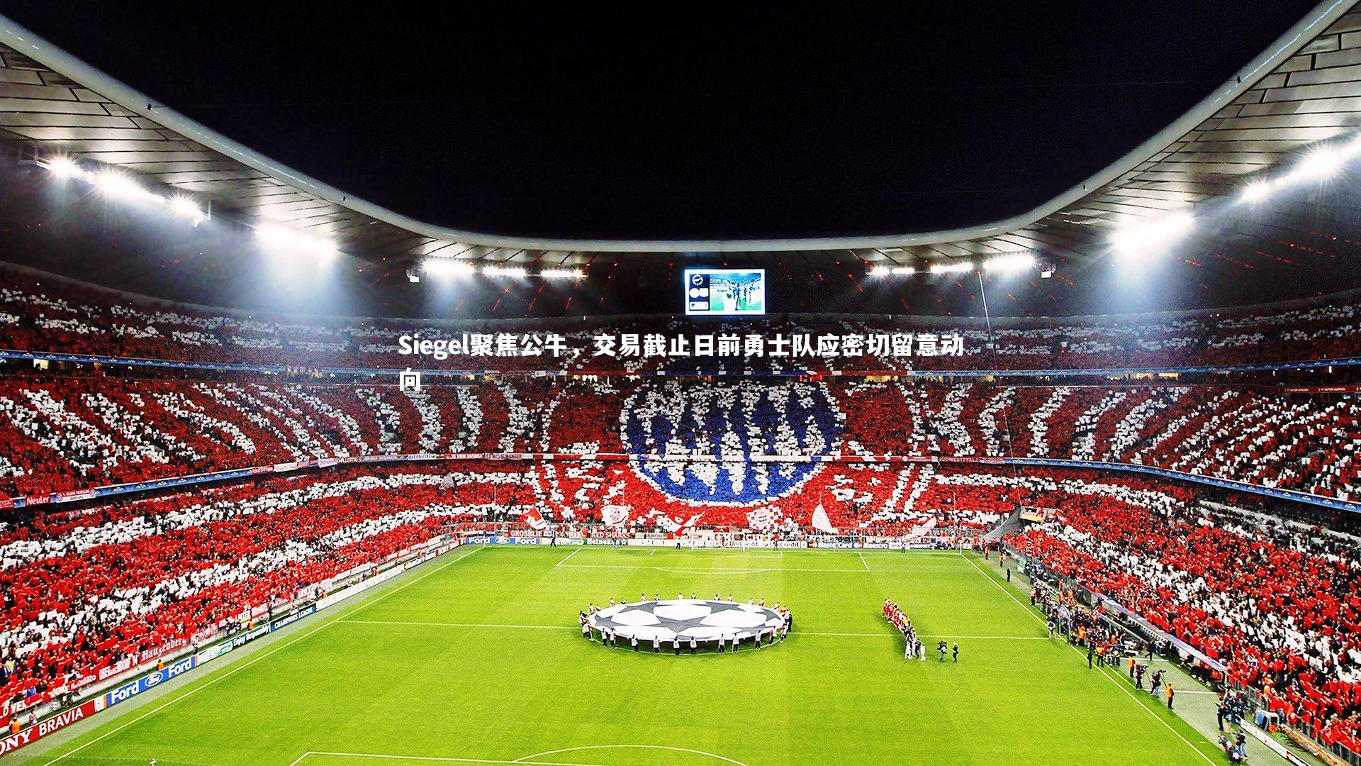 Siegel聚焦公牛，交易截止日前勇士队应密切留意动向