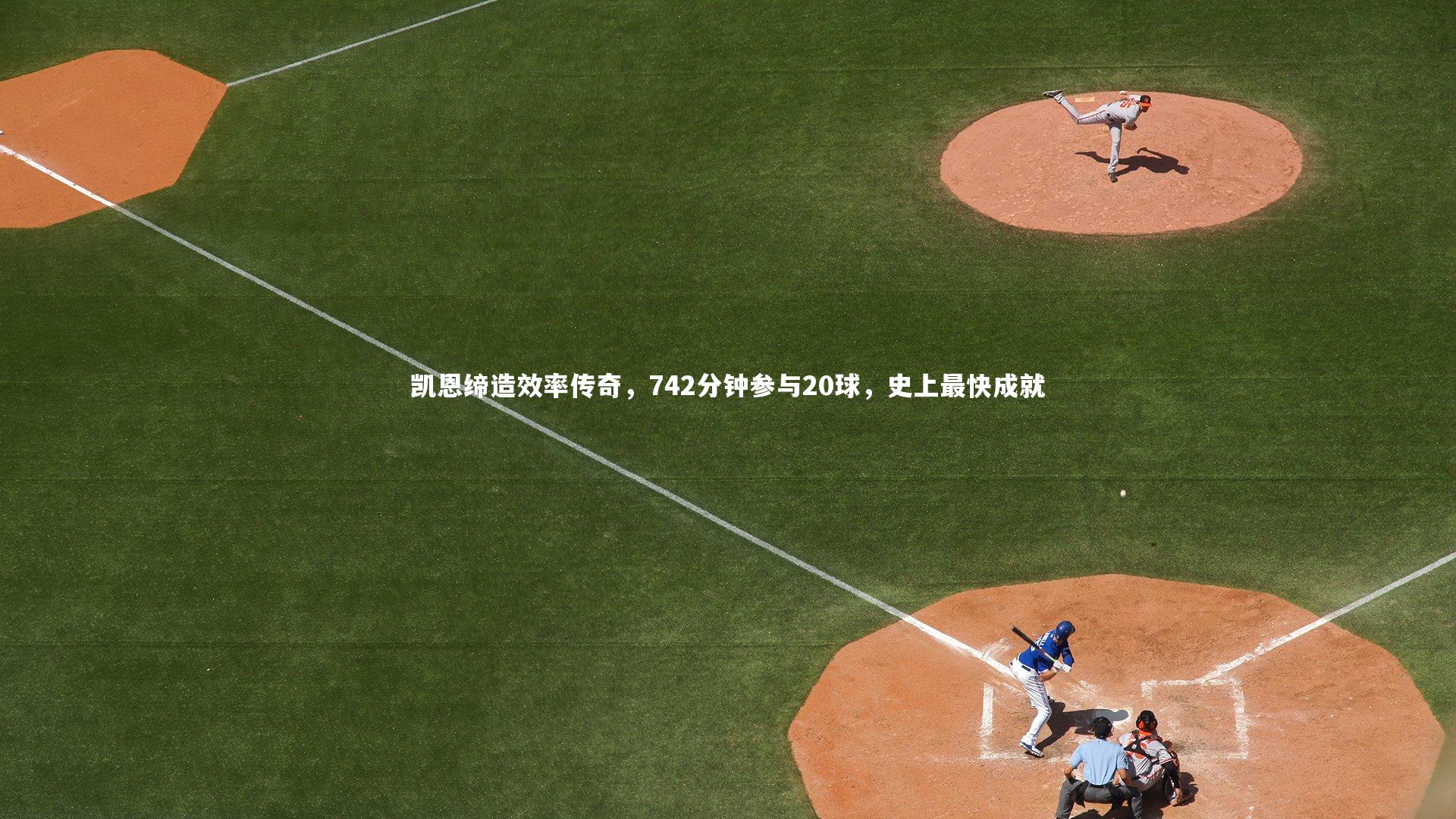 凯恩缔造效率传奇，742分钟参与20球，史上最快成就