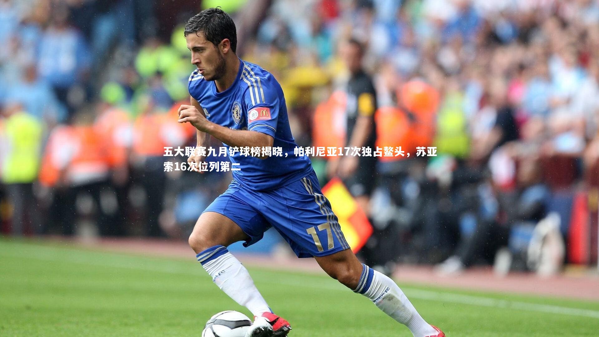 五大联赛九月铲球榜揭晓，帕利尼亚17次独占鳌头，苏亚索16次位列第二