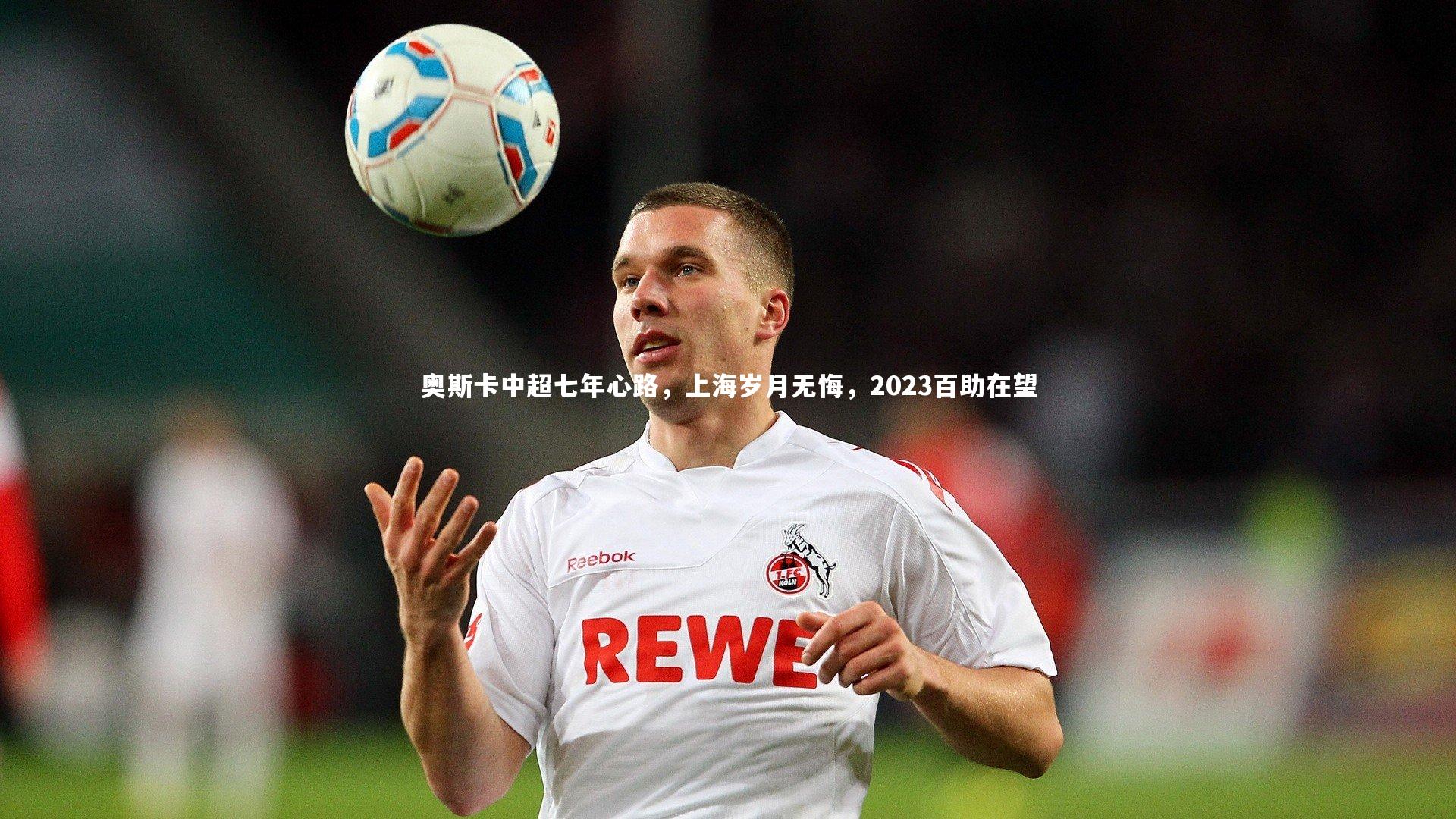 【九游体育官网】奥斯卡中超七年心路，上海岁月无悔，2023百助在望