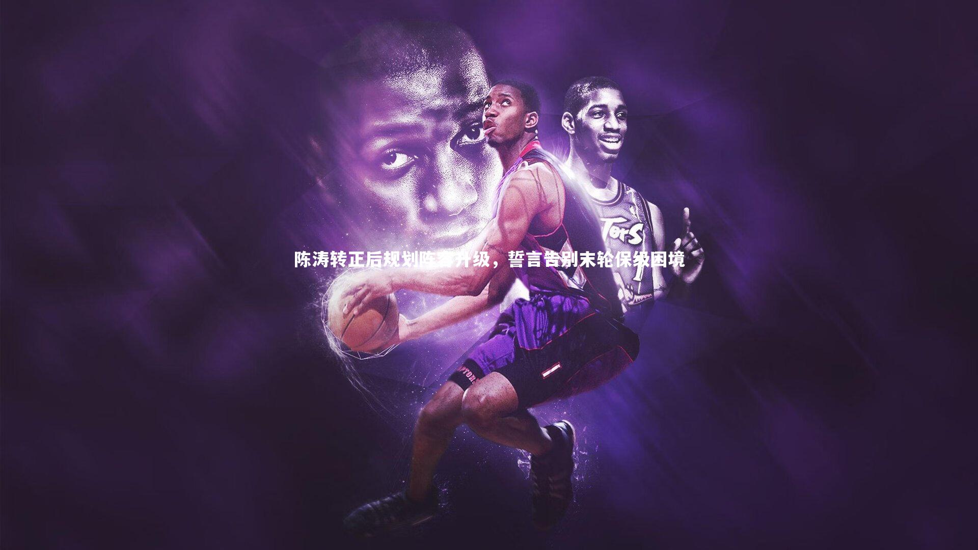 九游体育官方入口：陈涛转正后规划阵容升级，誓言告别末轮保级困境