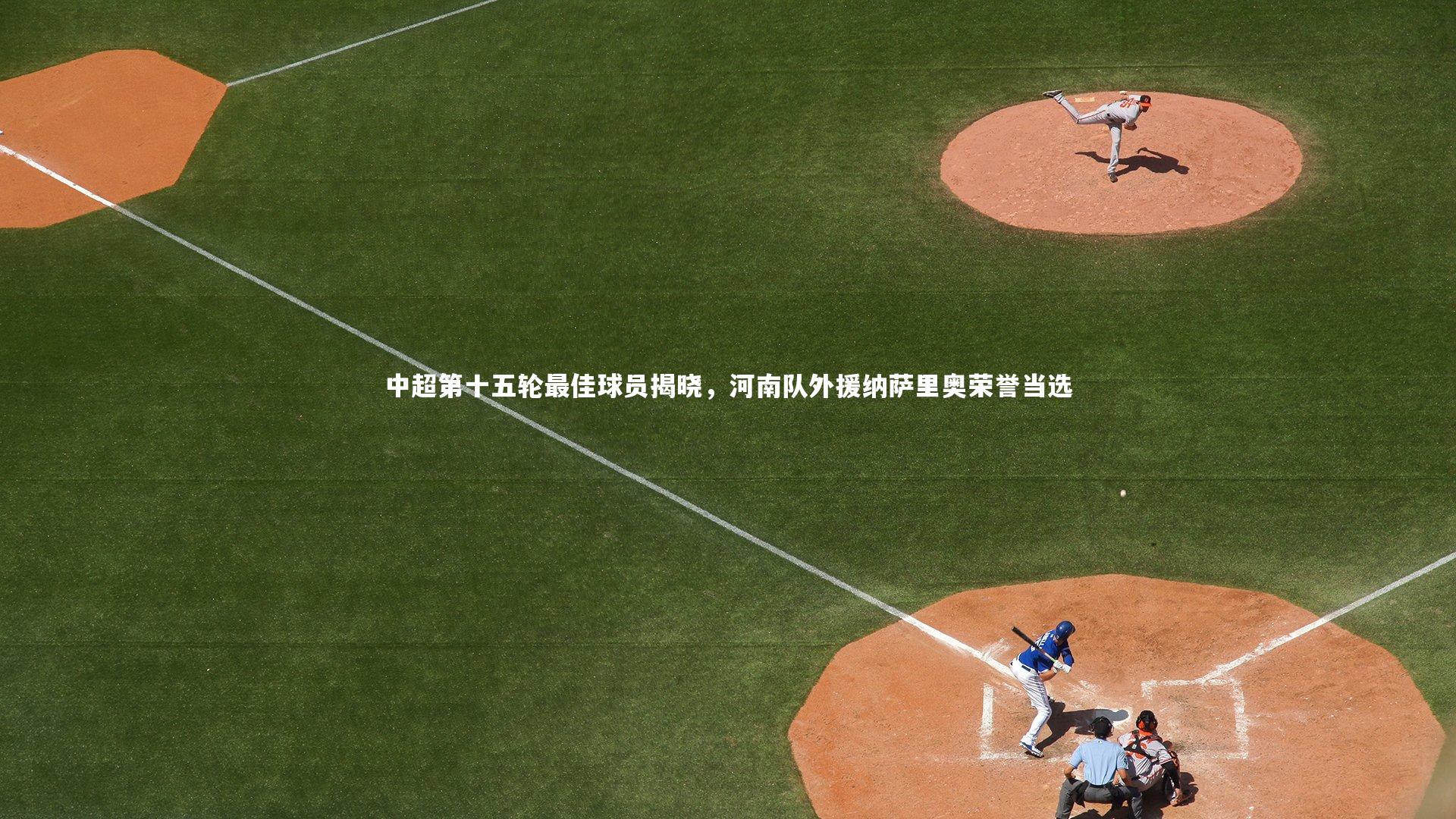 中超第十五轮最佳球员揭晓，河南队外援纳萨里奥荣誉当选