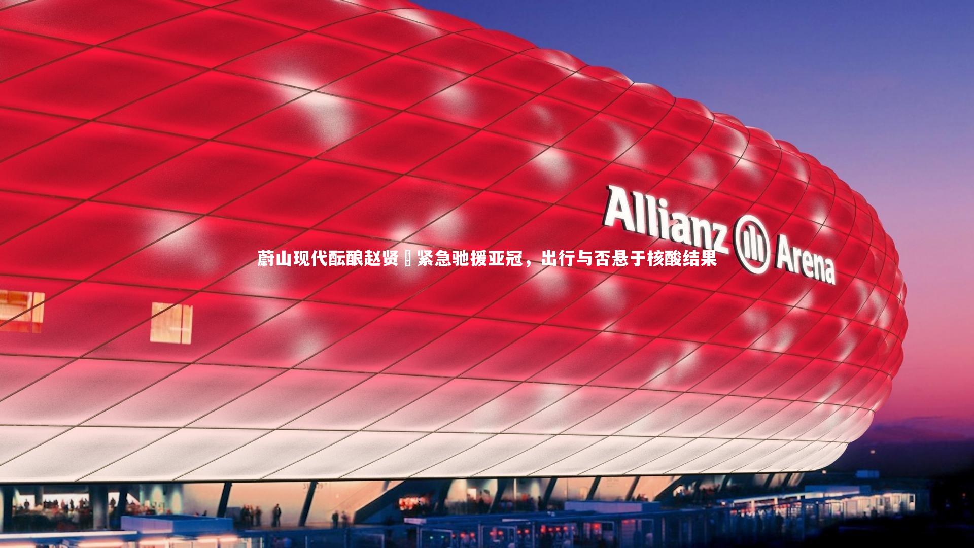 蔚山现代酝酿赵贤祐紧急驰援亚冠，出行与否悬于核酸结果