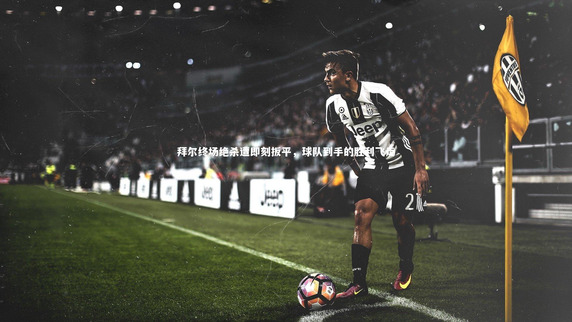 九游体育-拜尔终场绝杀遭即刻扳平，球队到手的胜利飞走