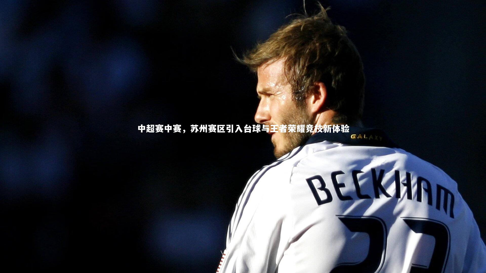 九游体育官网：中超赛中赛，苏州赛区引入台球与王者荣耀竞技新体验